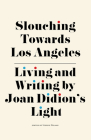 Slouching Towards Los Angeles: Living and Writing by Joan Didion's Light Cover Image