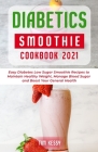Diabetic Smoothie Cookbook 2021: Easy Diabetes Low Sugar Smoothie Recipes to Maintain Healthy Weight, Manage Blood Sugar and Boost Your General Health By Tim Kessy Cover Image