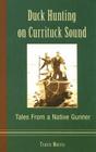 Duck Hunting on Currituck Sound: Tales from a Native Gunner By Travis Morris Cover Image