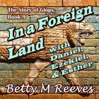 In a Foreign Land with Daniel, Ezekiel, & Esther: The Story of Glops, Book 9 Cover Image