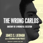 The Wrong Carlos: Anatomy of a Wrongful Execution By James S. Liebman, The Columbia Deluna Project, Johnny Heller (Read by) Cover Image