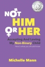 Not 'Him' or 'Her': Accepting and Loving My Non-Binary Child: Here's What You Should Know By Michelle Mann Cover Image