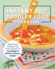 The Instant Pot Toddler Food Cookbook: Wholesome Recipes That Cook Up Fast - in Any Brand of Electric Pressure Cooker Cover Image