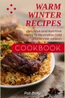 Warm Winter Recipes Cookbook: Delicious and Nutritive Meals to Neutralize Cold this Winter Season By Pat Bolly Cover Image