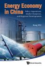 Energy Economy in China: Policy Imperatives, Market Dynamics, and Regional Developments By Kang Wu Cover Image