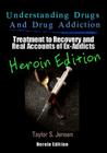 Understanding Drugs and Drug Addiction: Treatment to Recovery and Real Accounts of Ex-Addicts Volume VI - Heroin Edition By Taylor S. Jensen Cover Image