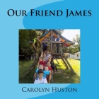 Our Friend James By Carolyn L. Huston Cover Image