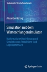 Simulation Mit Dem Warteschlangensimulator: Mathematische Modellierung Und Simulation Von Produktions- Und Logistikprozessen Cover Image