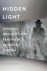 Hidden Light: Judaism and Mystical Experience in Israeli Cinema By Dan Chyutin Cover Image