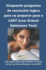 Cinquenta perguntas de raciocínio lógico para se preparar para o LSAT (Law School Admission Test) By Philip Martin McCaulay Cover Image