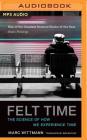 Felt Time: The Science of How We Experience Time By Marc Wittmann, Erik Butler (Translator), Graham Rowat (Read by) Cover Image
