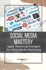 Social Media Mastery: Apply Mastering Strategies For Social Media Marketing: Active Social Media Users Cover Image