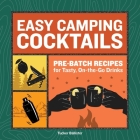 Easy Camping Cocktails: Pre-Batch Recipes for Tasty, On-the-Go Drinks By Tucker Ballister Cover Image