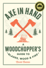 Axe in Hand: A Woodchopper's Guide to Blades, Wood, and Fire By Nicole Coenen Cover Image