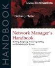 Network Manager's Handbook: Building, Budgeting, Planning, Procuring, Staffing, and Scheduling the System (McGraw-Hill Networking Professional) By Nathan J. Muller (Conductor) Cover Image