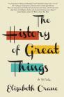 The History of Great Things: A Novel By Elizabeth Crane Cover Image
