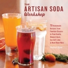 The Artisan Soda Workshop: 75 Homemade Recipes from Fountain Classics to Rhubarb Basil, Sea Salt Lime, Cold-Brew Coffee and Muc Cover Image