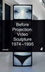 Before Projection: Video Sculpture 1974 – 1995 By Henriette Huldisch (Editor) Cover Image