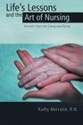 Life's Lessons and the Art of Nursing: Wisdom from the Living and Dying By R. N. Kathy Mercurio Cover Image