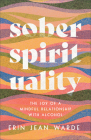 Sober Spirituality: The Joy of a Mindful Relationship with Alcohol By Erin Jean Warde Cover Image