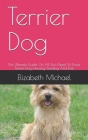 Terrier Dog: The Ultimate Guide On All You Need To Know Terrier Dog Housing, Feeding And Diet By Elizabeth Michael Cover Image