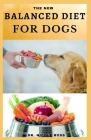 The New Balanced Diet for Dogs: Easy-to-prepare and healthy dog food recipes for a balanced diet. By Nicole Ross Cover Image