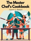 The Master Chef's Cookbook By James L Dehart Cover Image