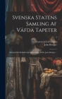 Svenska statens samling af väfda tapeter; historik och beskrifvande förteckning, af dr. John Böttiger ..; 2 Cover Image