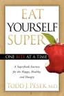 Eat Yourself Super One Bite at a Time: A Superfoods Journey for the Happy, Healthy, and Hungry By Todd Pesek Cover Image
