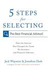 5 Steps for Selecting the Best Financial Advisor: How the Internet Has Changed the Game for Investors and Financial Advisors By Jack Waymire, Jonathan Dash Cover Image