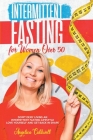 Intermittent Fasting for Women Over 50: Fasting for Women Over 50, Don't Deny to Live an Intermittent Fasting Lifestyle Love Yourself and Get Back in Cover Image