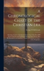 A Chronological Chart of the Christian Era [microform]: Showing a Correct Calendar for Every Year of the First 2000 Years of the Era and Explaining Ho By George W. McCready Cover Image