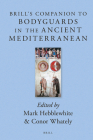 Brill's Companion to Bodyguards in the Ancient Mediterranean (Brill's Companions to Classical Studies #5) By Mark Hebblewhite (Volume Editor), Conor Whately (Volume Editor) Cover Image