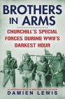 Brothers in Arms: Churchill's Special Forces During WWII's Darkest Hour By Damien Lewis Cover Image