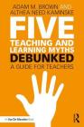 Five Teaching and Learning Myths-Debunked: A Guide for Teachers Cover Image