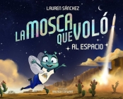 La Mosca Que Voló al Espacio (The Fly Who Flew to Space Spanish Edition) By Lauren Sánchez, Raleigh Stewart (Illustrator) Cover Image