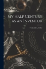 My Half Century as an Inventor By Frederick L. (Frederick Linco Fuller (Created by) Cover Image