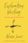 Exploratory Writing: Everyday Magic for Life and Work By Alison Jones Cover Image