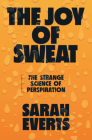 The Joy of Sweat: The Strange Science of Perspiration Cover Image