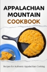 Appalachian Mountain Cookbook: Recipes for Authentic Appalachian Cooking By Liam Luxe Cover Image