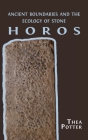 Horos: Ancient Boundaries and the Ecology of Stone By Thea Potter Cover Image