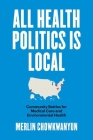 All Health Politics Is Local: Community Battles for Medical Care and Environmental Health (Studies in Social Medicine) Cover Image