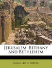 Jerusalem, Bethany and Bethlehem By Josias Leslie Porter Cover Image