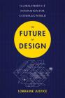 The Future of Design: Global Product Innovation for a Complex World By Lorraine Justice Cover Image