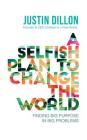 A Selfish Plan to Change the World: Finding Big Purpose in Big Problems By Justin Dillon, Justin Dillon (Read by) Cover Image