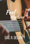 Feel My Love By Gail R. Delaney Cover Image