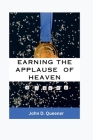 Earning the applauds of heaven: Living Spiritually, Fulfilling Your Divine Purpose, and Making God Proud Cover Image