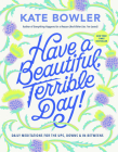 Have a Beautiful, Terrible Day!: Daily Meditations for the Ups, Downs & In-Betweens By Kate Bowler Cover Image