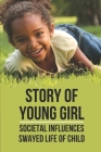 Story Of Young Girl: Societal Influences Swayed Life Of Child: Story Of Young Girl By Loren Come Cover Image