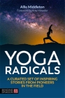 Yoga Radicals: A Curated Set of Inspiring Stories from Pioneers in the Field By Allie Middleton, Amy Wheeler (Foreword by) Cover Image